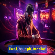 kwai 18 apk mediaf  re